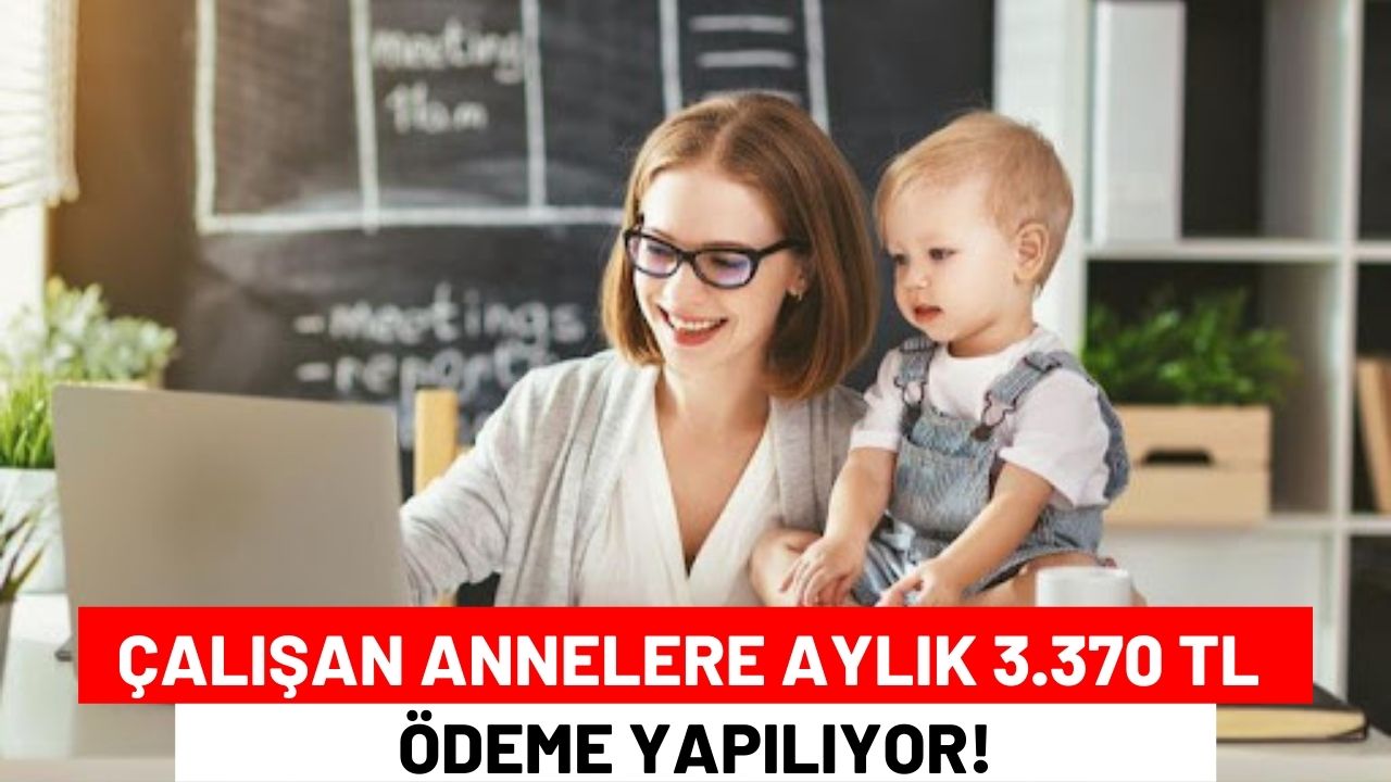 Çalışan Annelere Aylık 3.370 TL Ödeme Yapılıyor!