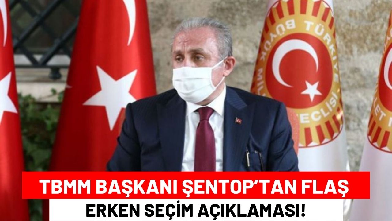 TBMM Başkanı Şentop’tan Flaş Erken Seçim Açıklaması!