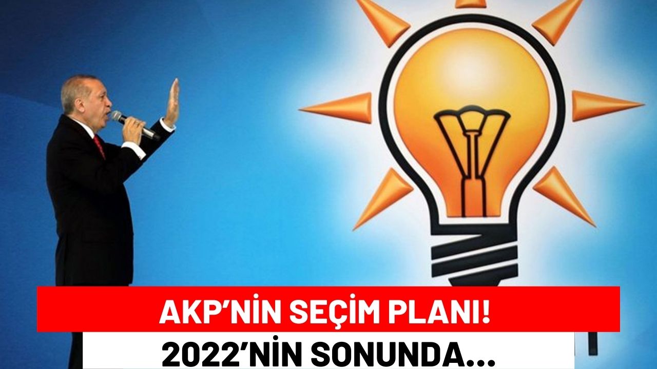 AKP’nin Seçim Planı! 2022’nin Sonunda…