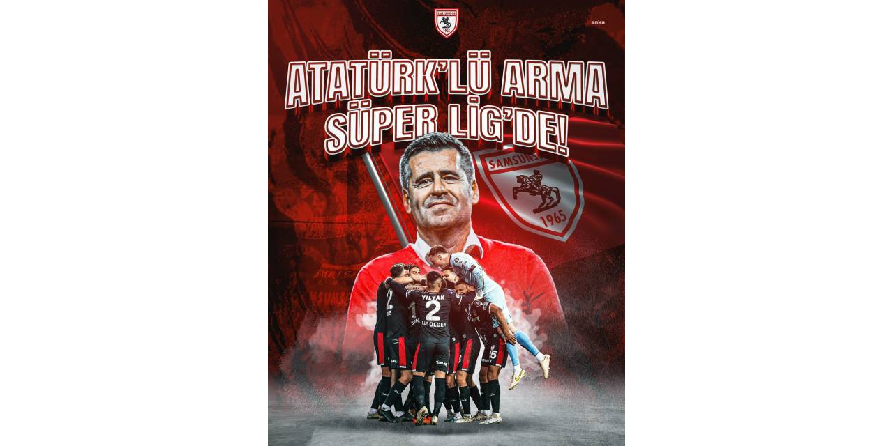 SÜPER LİG'E YÜKSELEN İLK TAKIM SAMSUNSPOR OLDU: "CUMHURİYET’İN 100.YILINDA, ATATÜRKLÜ ARMA SÜPER LİG’DE"