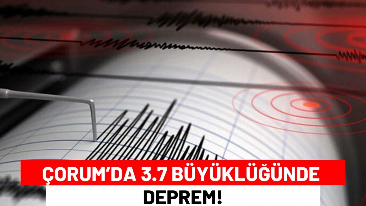 Çorum’da 3.7 Büyüklüğünde Deprem!