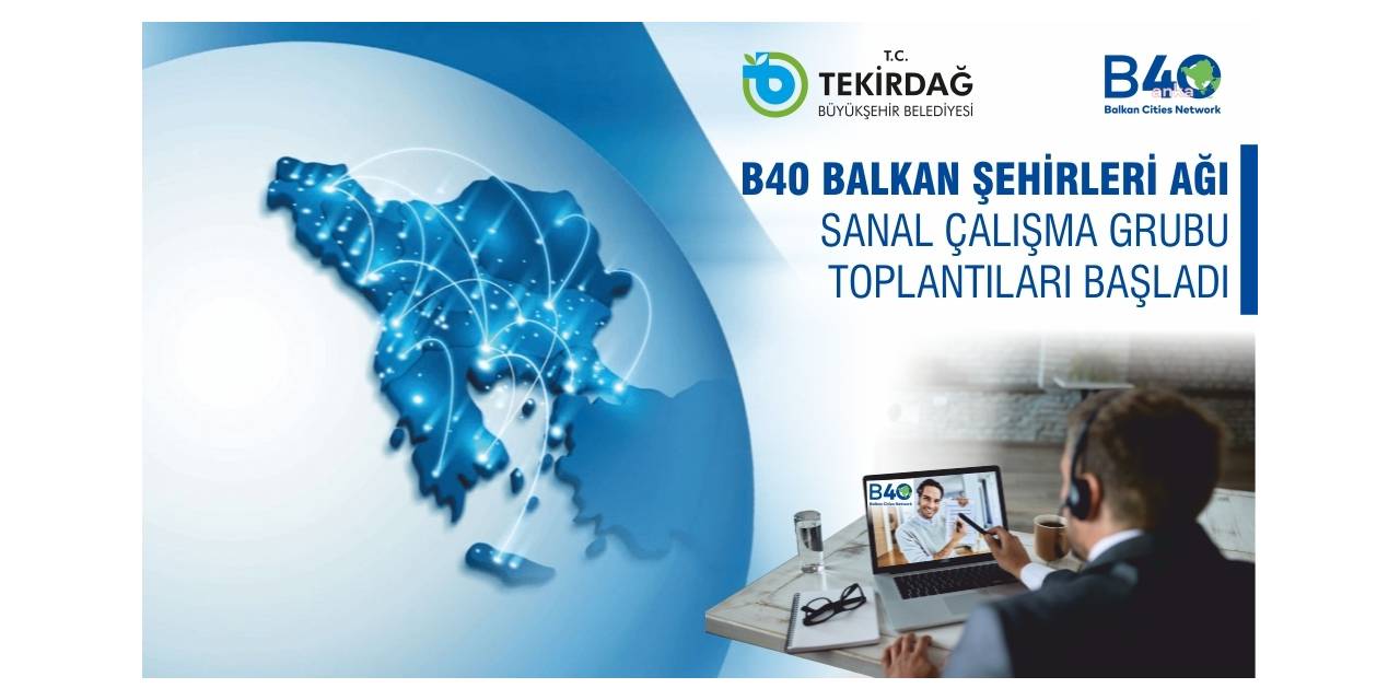 B40 BALKAN ŞEHİRLERİ AĞI SANAL ÇALIŞMA GRUBU'NUN TOPLANTILARI TEKİRDAĞ BÜYÜKŞEHİR'İN KATILIMIYLA BAŞLADI