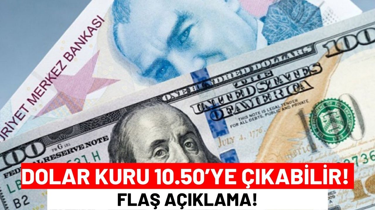 Dolar Kuru 10.50’ye Çıkabilir! Flaş Açıklama!