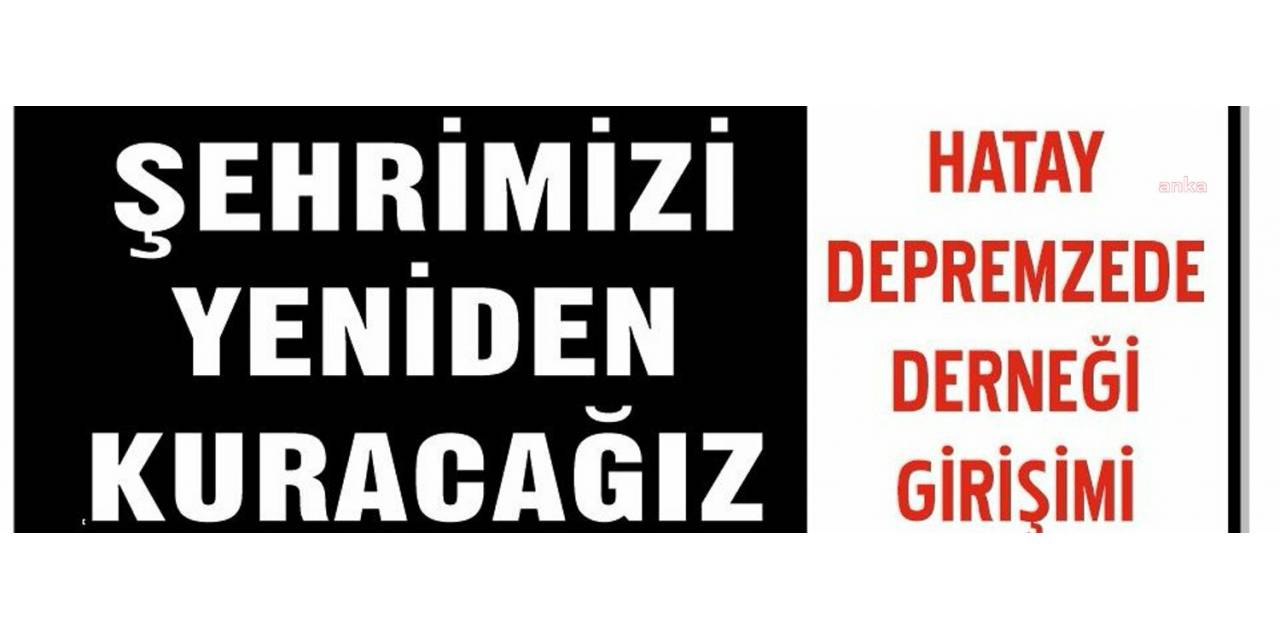 Hatay Depremzede Derneği Girişimi: En Temel İhtiyaç Suya Bile Ulaşamıyoruz