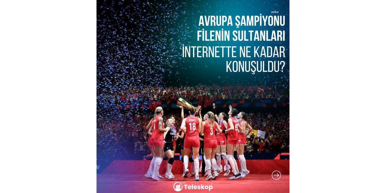 Avrupa Şampiyonu Olan Türkiye A Milli Kadın Voleybol Takımı, Sosyal Medyanın Da En Çok Konuşulan Konusu Oldu