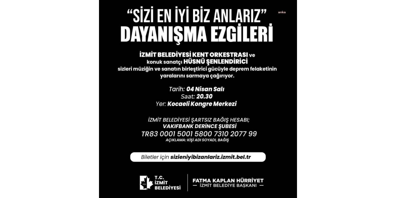 İZMİT BELEDİYESİ, 'DAYANIŞMA EZGİLERİYLE' "SİZİ EN İYİ BİZ ANLARIZ" DİYECEK