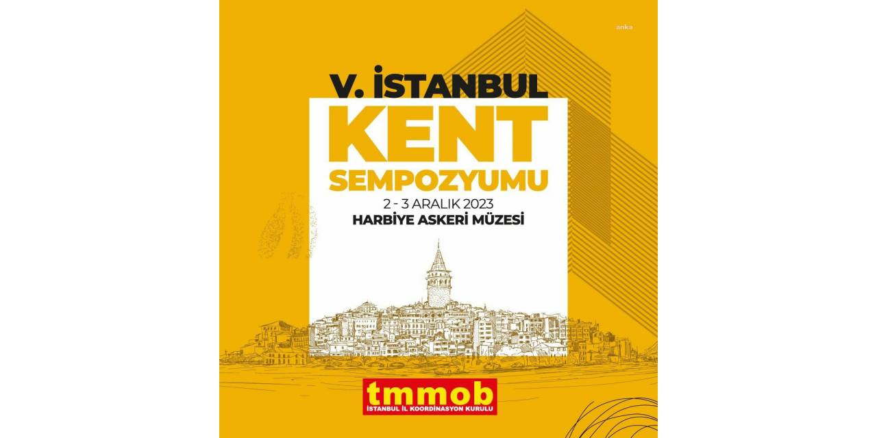 Tmmob, 'Kent Ve Demokrasi' Temasıyla Harbiye Askeri Müzesi'nde 5. İstanbul Kent Sempozyumu Düzenleyecek