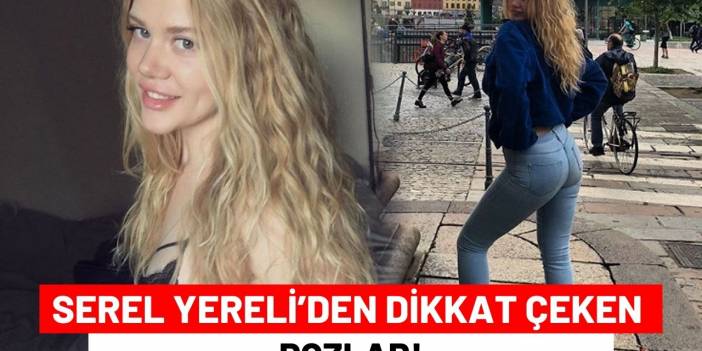 Serel Yereli’den Dikkat Çeken Pozlar!