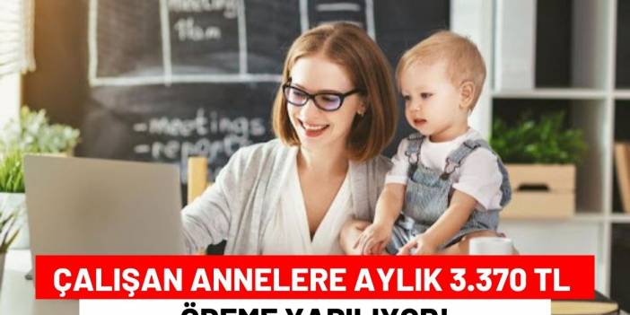 Çalışan Annelere Aylık 3.370 TL Ödeme Yapılıyor!