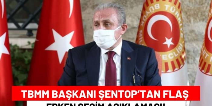TBMM Başkanı Şentop’tan Flaş Erken Seçim Açıklaması!