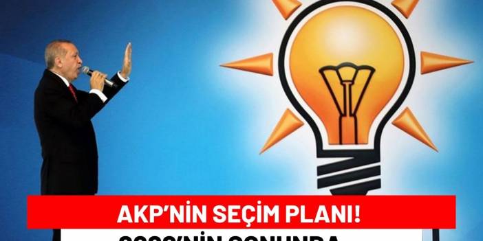 AKP’nin Seçim Planı! 2022’nin Sonunda…