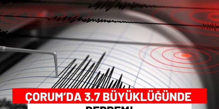 Çorum’da 3.7 Büyüklüğünde Deprem!